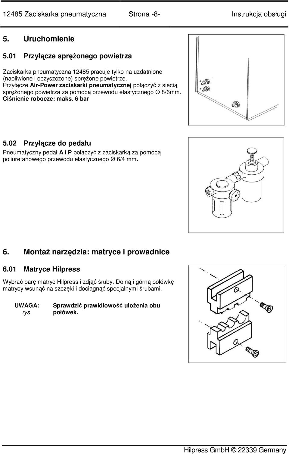 Przyłącze Air-Power zaciskarki pneumatycznej połączyć z siecią spręŝonego powietrza za pomocą przewodu elastycznego Ø 8/6mm. Ciśnienie robocze: maks. 6 bar 5.