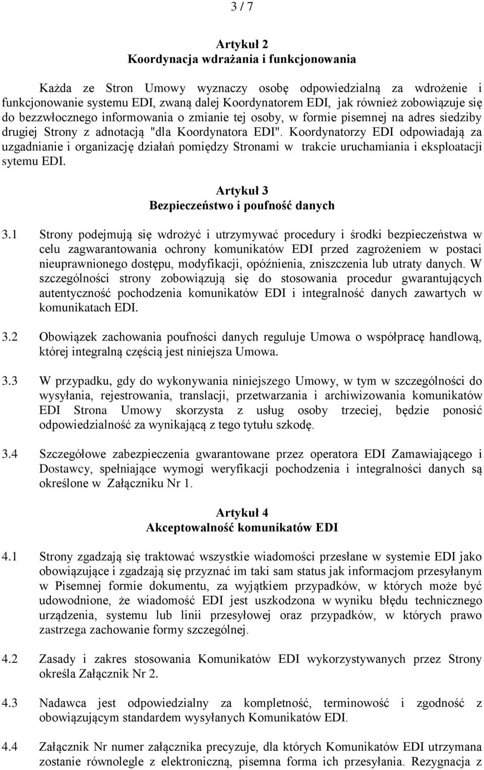 Koordynatorzy EDI odpowiadają za uzgadnianie i organizację działań pomiędzy Stronami w trakcie uruchamiania i eksploatacji sytemu EDI. Artykuł 3 Bezpieczeństwo i poufność danych 3.