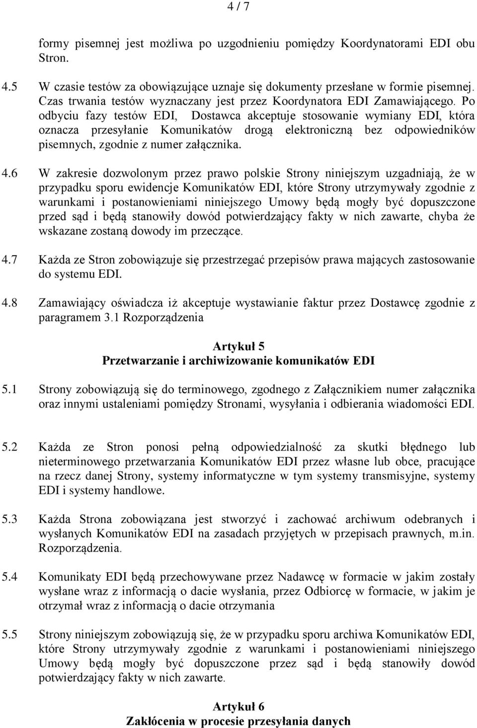 Po odbyciu fazy testów EDI, Dostawca akceptuje stosowanie wymiany EDI, która oznacza przesyłanie Komunikatów drogą elektroniczną bez odpowiedników pisemnych, zgodnie z numer załącznika. 4.