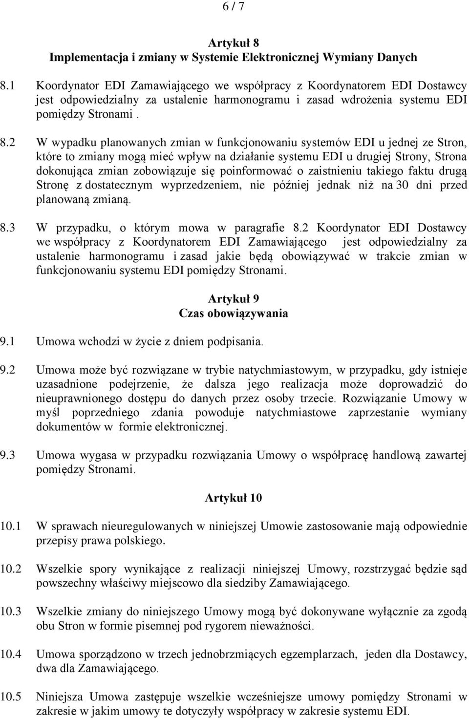 2 W wypadku planowanych zmian w funkcjonowaniu systemów EDI u jednej ze Stron, które to zmiany mogą mieć wpływ na działanie systemu EDI u drugiej Strony, Strona dokonująca zmian zobowiązuje się