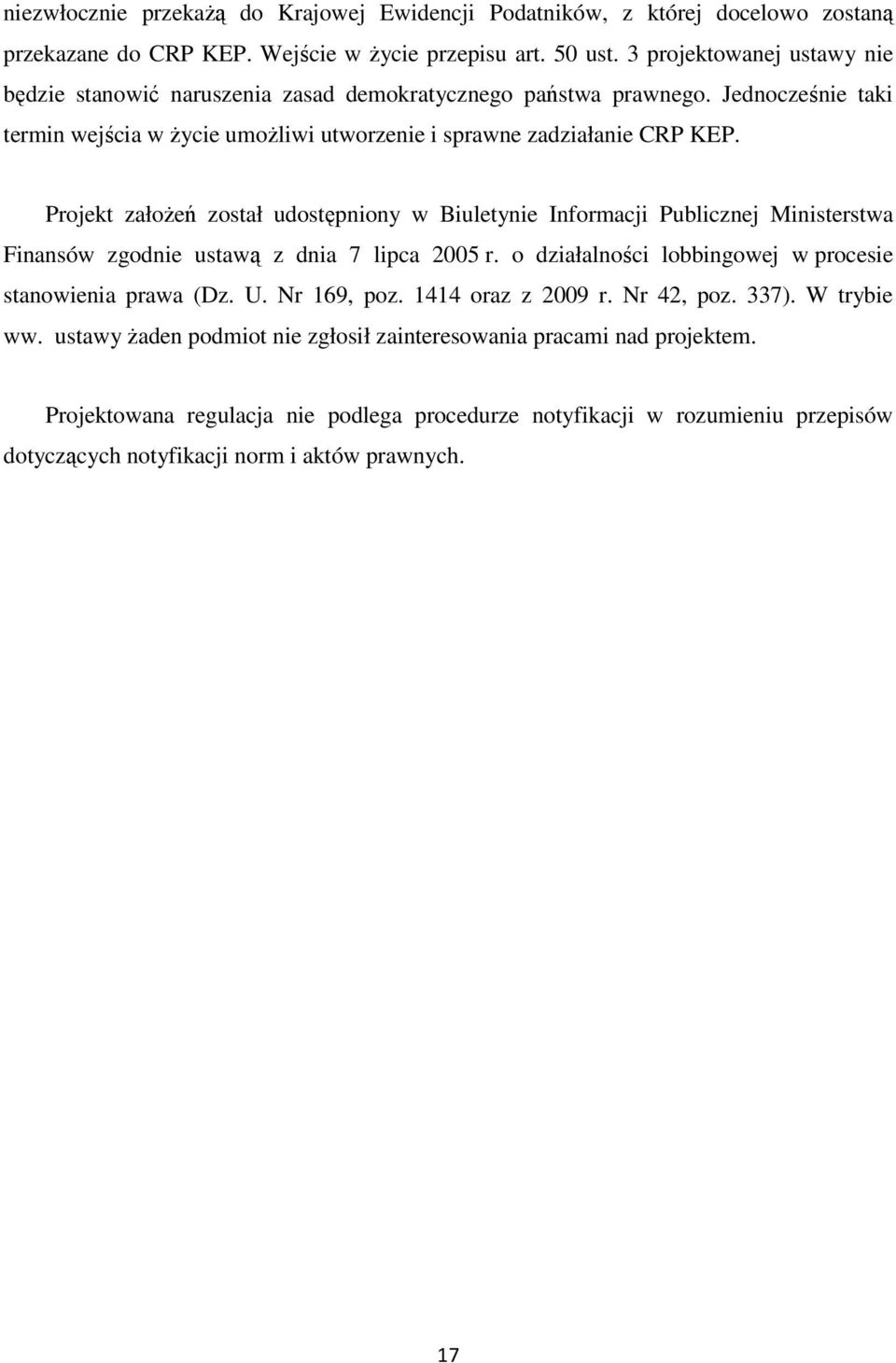 Projekt założeń został udostępniony w Biuletynie Informacji Publicznej Ministerstwa Finansów zgodnie ustawą z dnia 7 lipca 2005 r. o działalności lobbingowej w procesie stanowienia prawa (Dz. U.