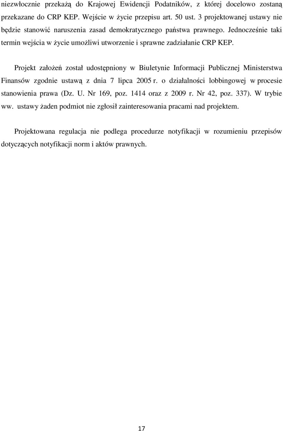 Projekt założeń został udostępniony w Biuletynie Informacji Publicznej Ministerstwa Finansów zgodnie ustawą z dnia 7 lipca 2005 r. o działalności lobbingowej w procesie stanowienia prawa (Dz. U.