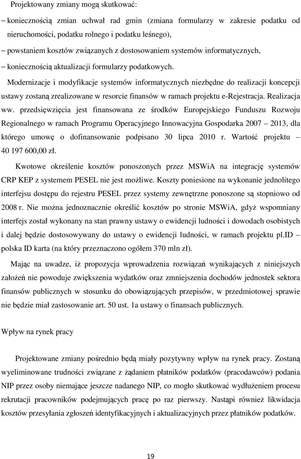 Modernizacje i modyfikacje systemów informatycznych niezbędne do realizacji koncepcji ustawy zostaną zrealizowane w resorcie finansów w ramach projektu e-rejestracja. Realizacja ww.