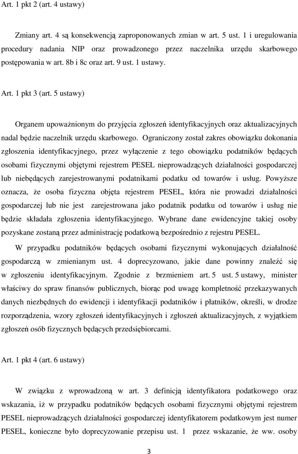 5 ustawy) Organem upoważnionym do przyjęcia zgłoszeń identyfikacyjnych oraz aktualizacyjnych nadal będzie naczelnik urzędu skarbowego.