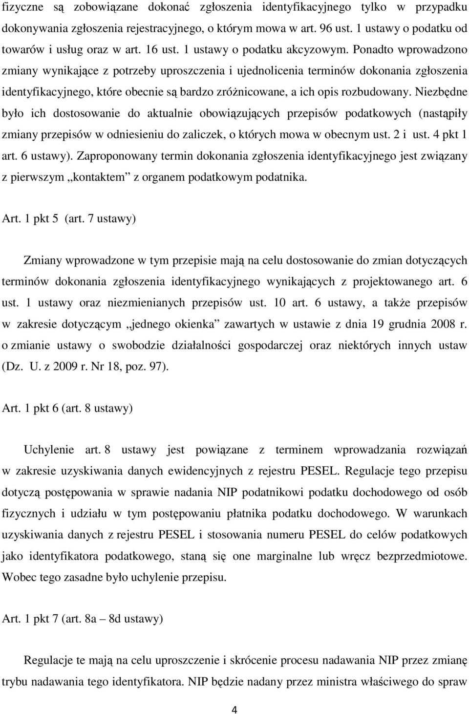 Ponadto wprowadzono zmiany wynikające z potrzeby uproszczenia i ujednolicenia terminów dokonania zgłoszenia identyfikacyjnego, które obecnie są bardzo zróżnicowane, a ich opis rozbudowany.