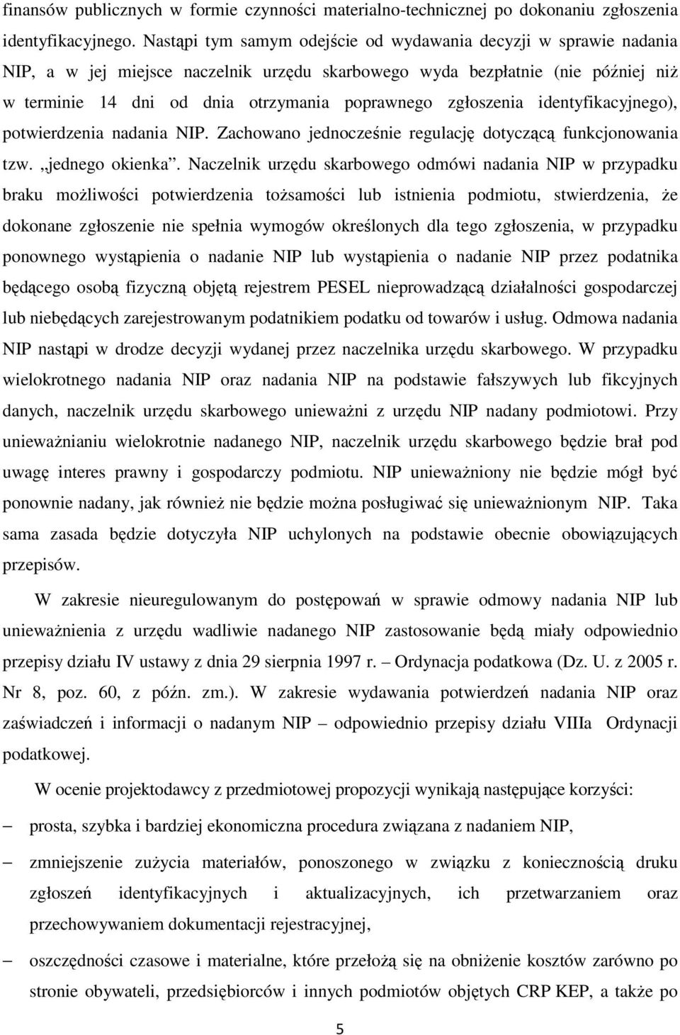 zgłoszenia identyfikacyjnego), potwierdzenia nadania NIP. Zachowano jednocześnie regulację dotyczącą funkcjonowania tzw. jednego okienka.