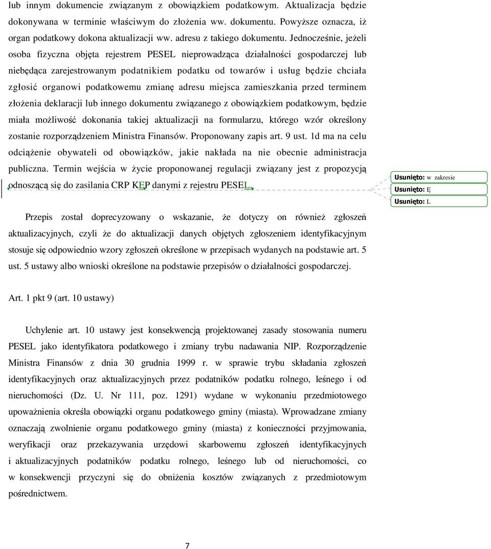 Jednocześnie, jeżeli osoba fizyczna objęta rejestrem PESEL nieprowadząca działalności gospodarczej lub niebędąca zarejestrowanym podatnikiem podatku od towarów i usług będzie chciała zgłosić organowi