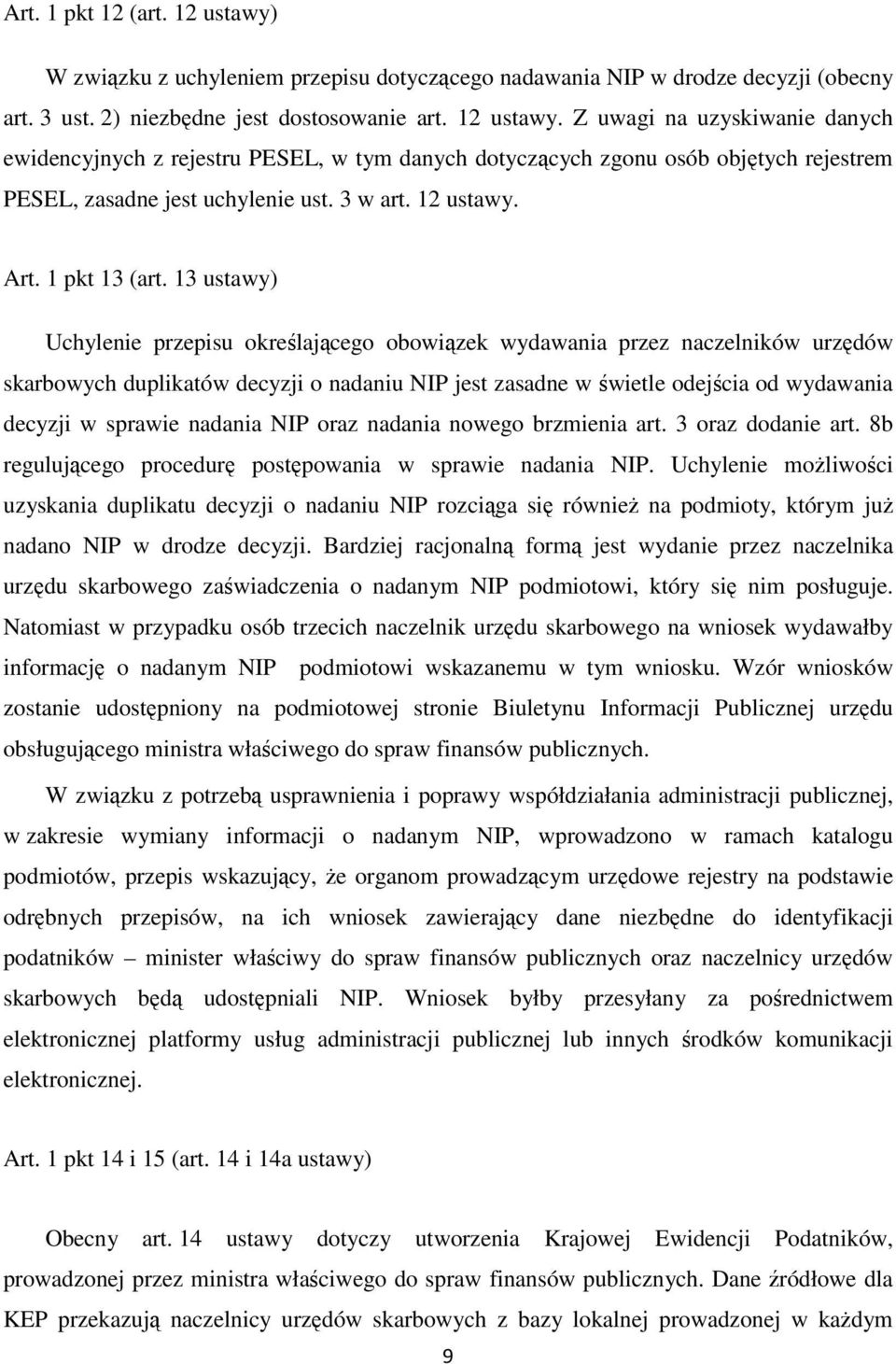 13 ustawy) Uchylenie przepisu określającego obowiązek wydawania przez naczelników urzędów skarbowych duplikatów decyzji o nadaniu NIP jest zasadne w świetle odejścia od wydawania decyzji w sprawie