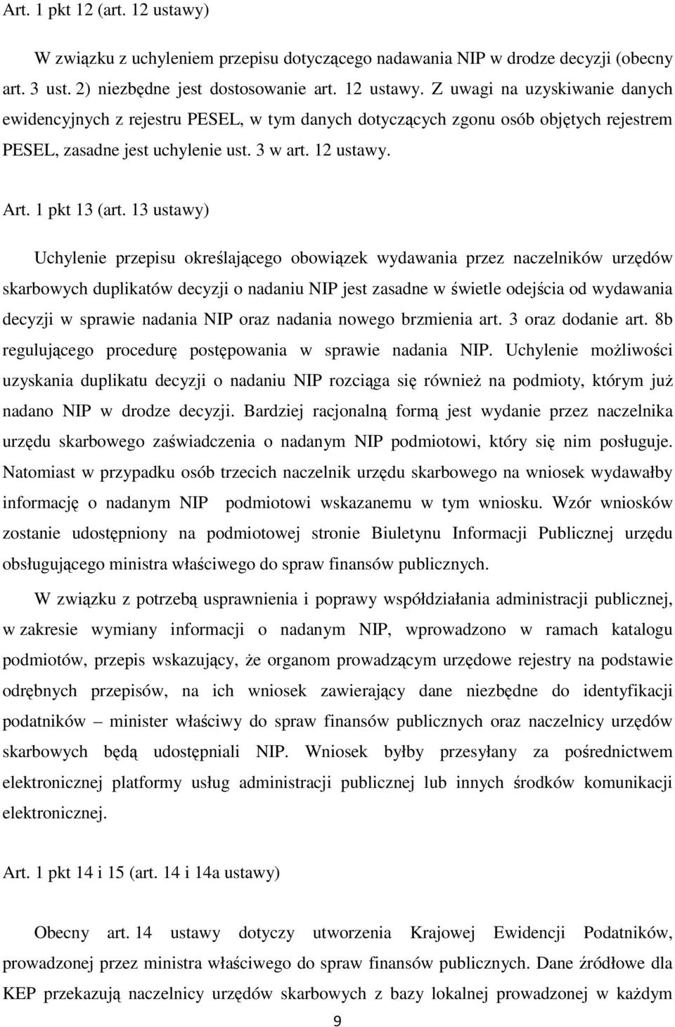 13 ustawy) Uchylenie przepisu określającego obowiązek wydawania przez naczelników urzędów skarbowych duplikatów decyzji o nadaniu NIP jest zasadne w świetle odejścia od wydawania decyzji w sprawie