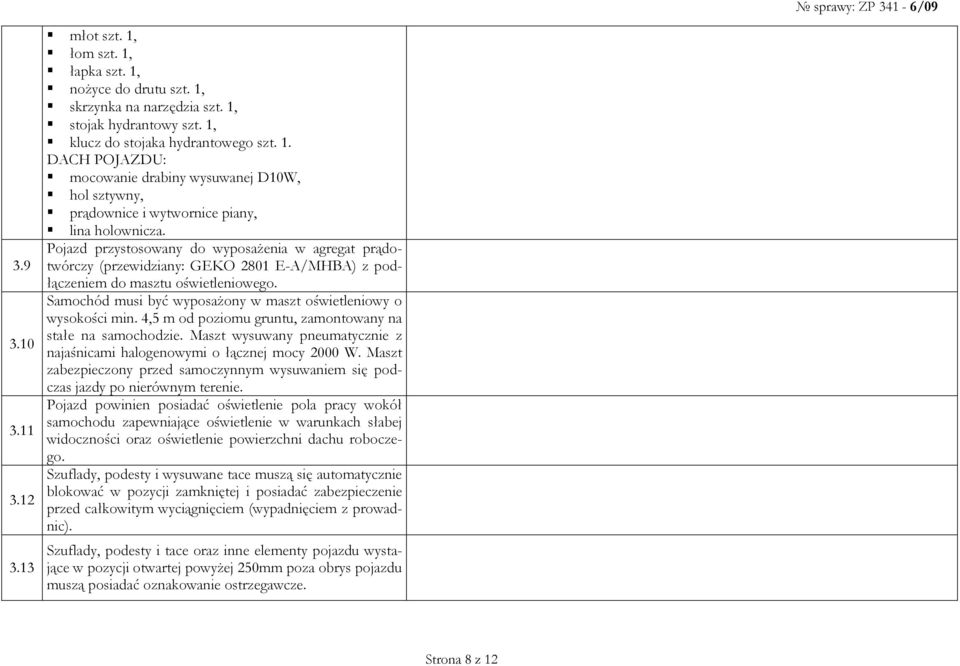 Samochód musi być wyposaŝony w maszt oświetleniowy o wysokości min. 4,5 m od poziomu gruntu, zamontowany na stałe na samochodzie.