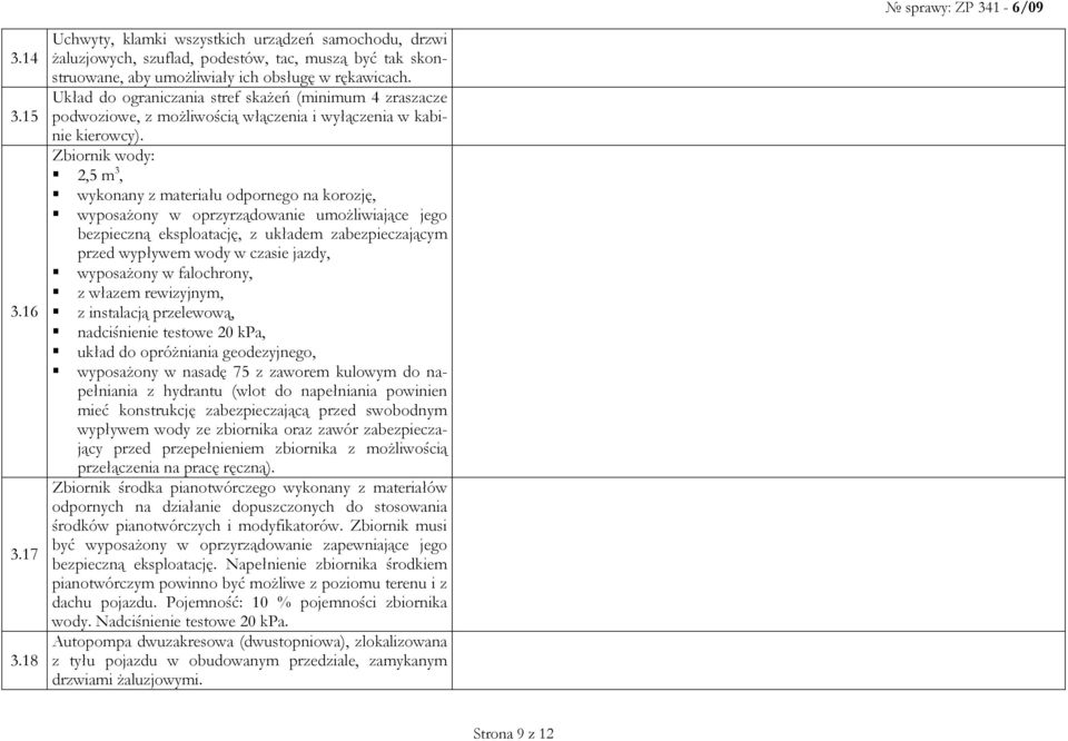 Zbiornik wody: 2,5 m 3, wykonany z materiału odpornego na korozję, wyposaŝony w oprzyrządowanie umoŝliwiające jego bezpieczną eksploatację, z układem zabezpieczającym przed wypływem wody w czasie