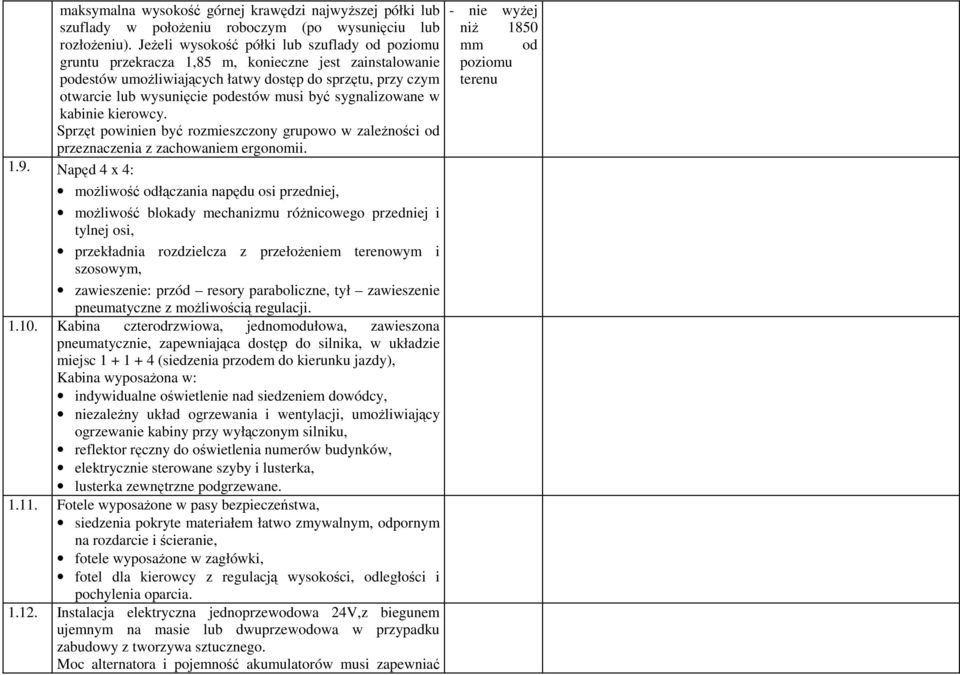 być sygnalizowane w kabinie kierowcy. Sprzęt powinien być rozmieszczony grupowo w zaleŝności od przeznaczenia z zachowaniem ergonomii. 1.9.