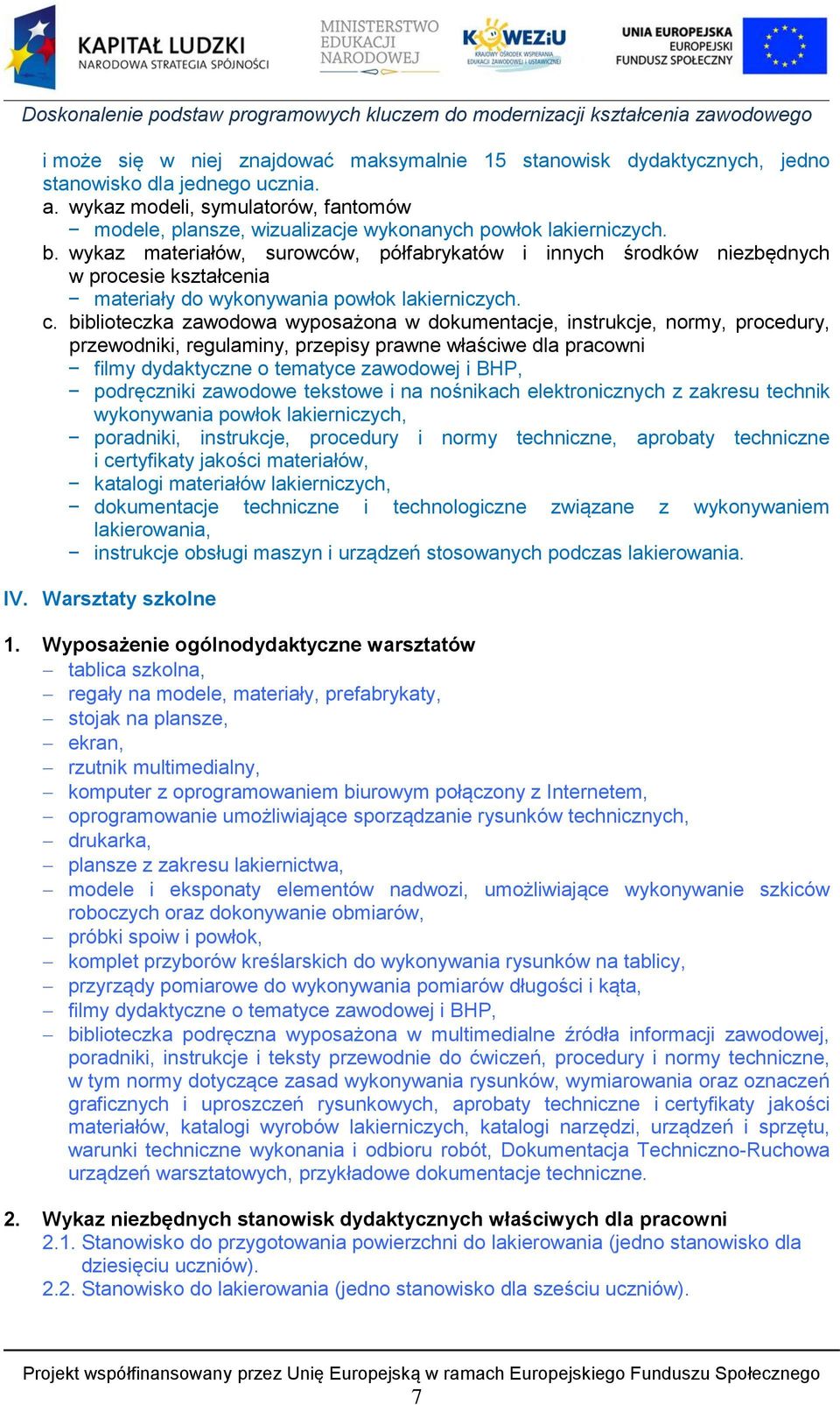 wykaz materiałów, surowców, półfabrykatów i innych środków niezbędnych w procesie kształcenia materiały do wykonywania powłok lakierniczych. c.