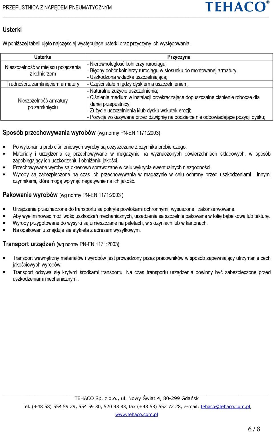 rurociągu w stosunku do montowanej armatury; - Uszkodzona wkładka uszczelniająca; - Części stałe między dyskiem a uszczelnieniem; - Naturalne zużycie uszczelnienia; - Ciśnienie medium w instalacji