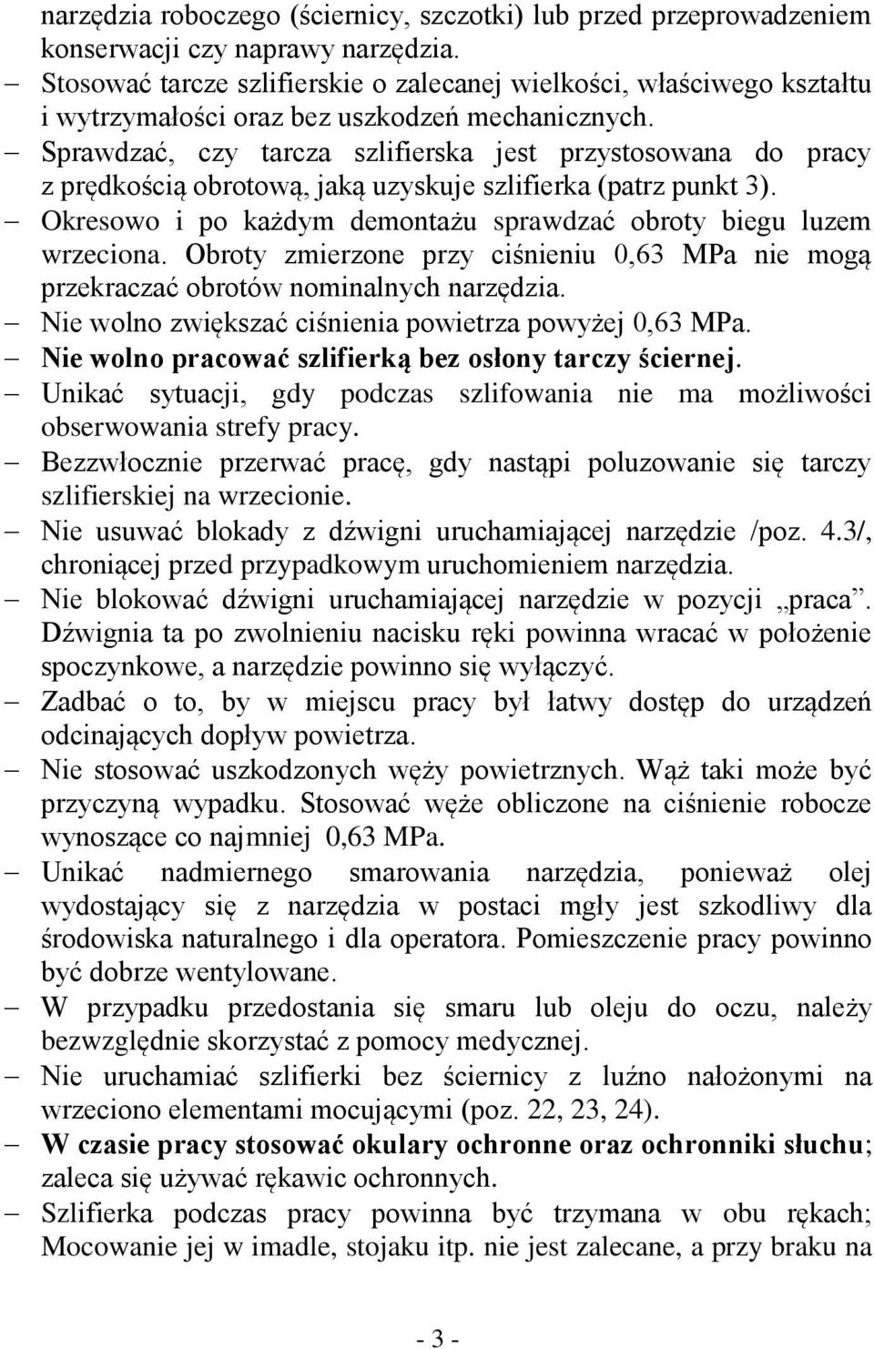 Sprawdzać, czy tarcza szlifierska jest przystosowana do pracy z prędkością obrotową, jaką uzyskuje szlifierka (patrz punkt 3). Okresowo i po każdym demontażu sprawdzać obroty biegu luzem wrzeciona.