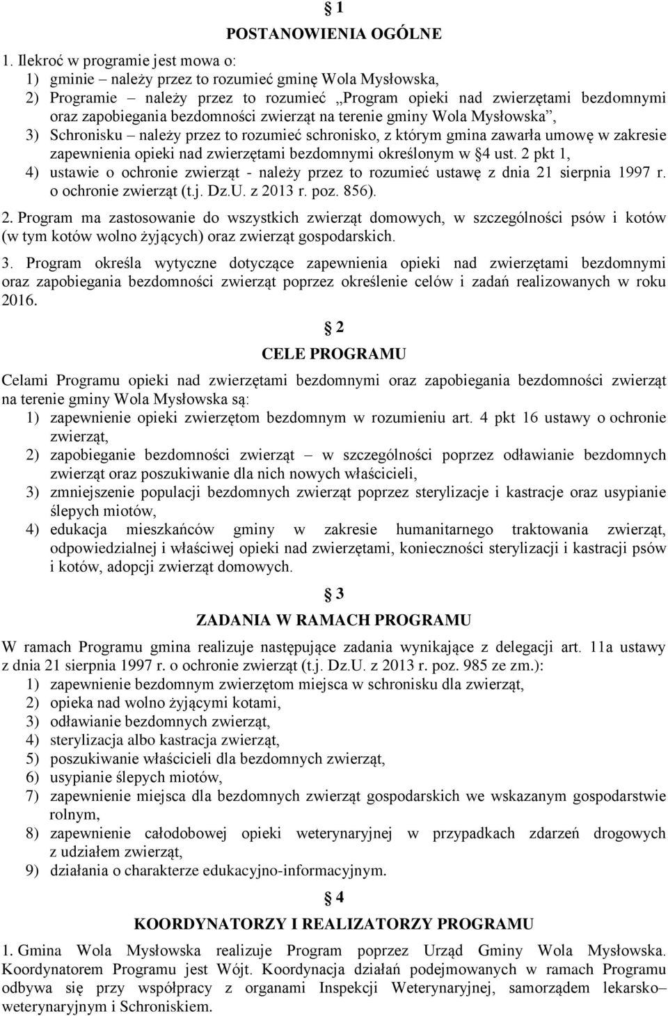 zwierząt na terenie gminy Wola Mysłowska, 3) Schronisku należy przez to rozumieć schronisko, z którym gmina zawarła umowę w zakresie zapewnienia opieki nad zwierzętami bezdomnymi określonym w 4 ust.