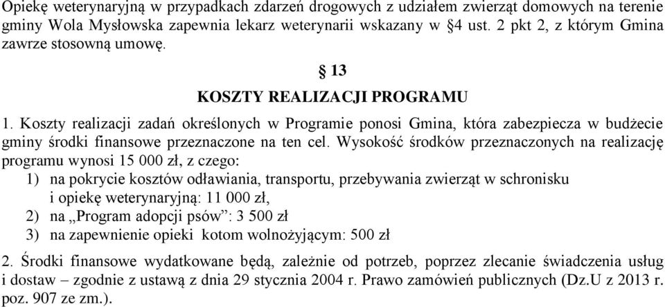 Koszty realizacji zadań określonych w Programie ponosi Gmina, która zabezpiecza w budżecie gminy środki finansowe przeznaczone na ten cel.