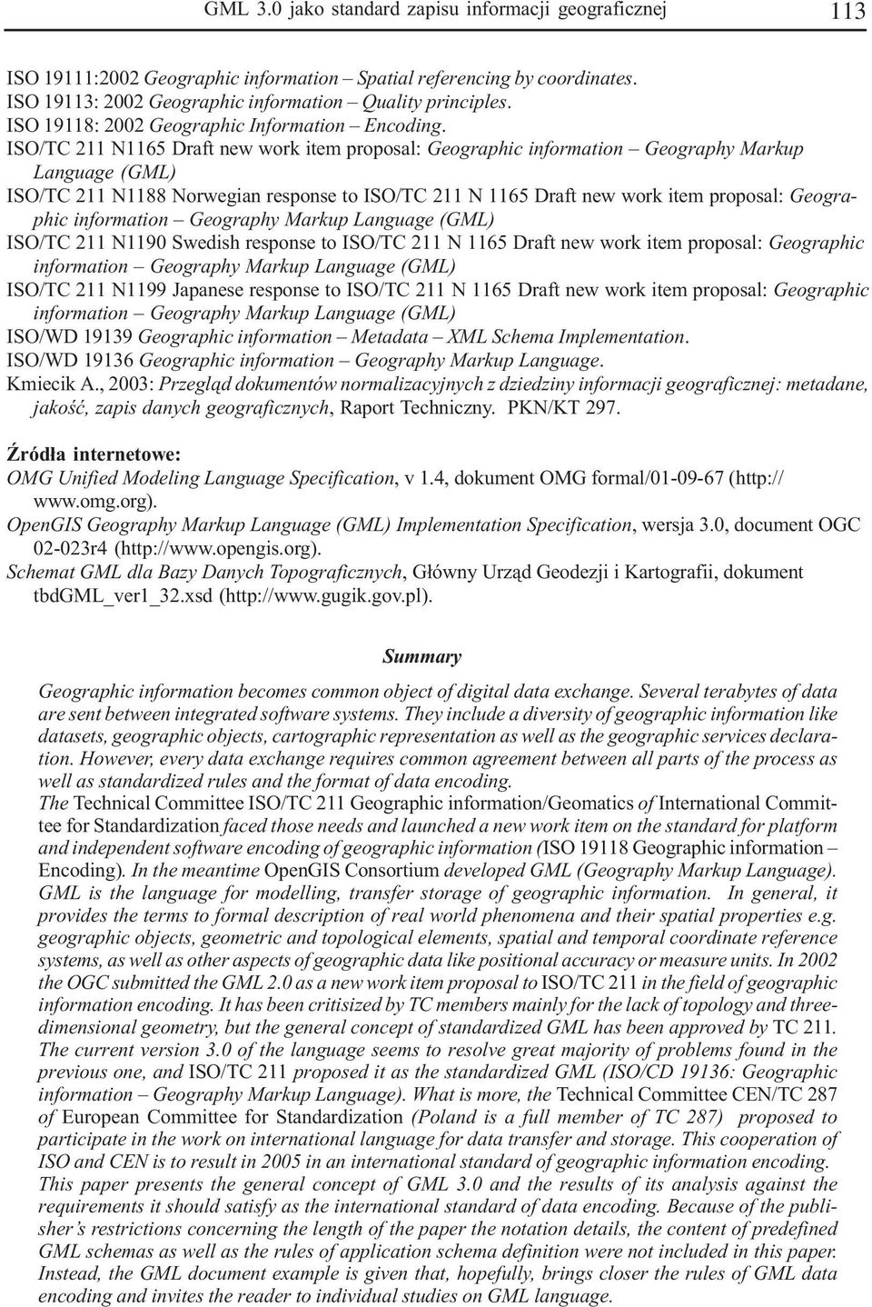 ISO/TC 211 N1165 Draft new work item proposal: Geographic information Geography Markup Language (GML) ISO/TC 211 N1188 Norwegian response to ISO/TC 211 N 1165 Draft new work item proposal: Geographic