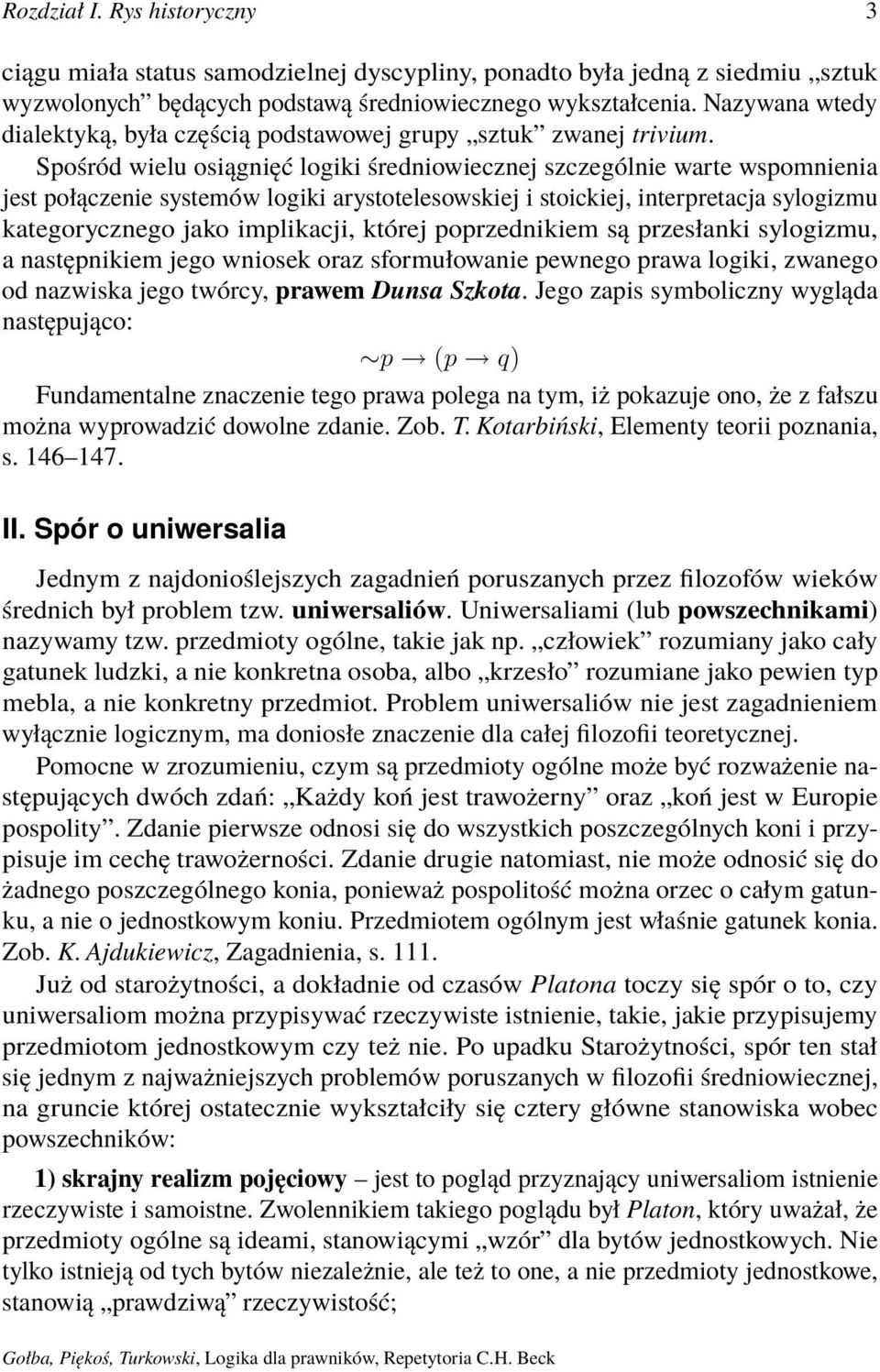 Spośród wielu osiągnięć logiki średniowiecznej szczególnie warte wspomnienia jest połączenie systemów logiki arystotelesowskiej i stoickiej, interpretacja sylogizmu kategorycznego jako implikacji,