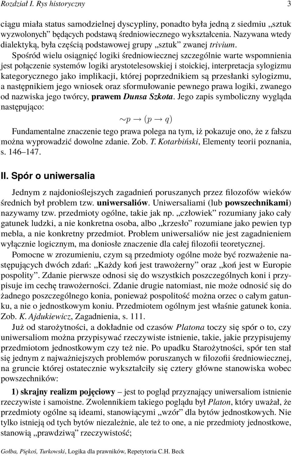 Spośród wielu osiągnięć logiki średniowiecznej szczególnie warte wspomnienia jest połączenie systemów logiki arystotelesowskiej i stoickiej, interpretacja sylogizmu kategorycznego jako implikacji,