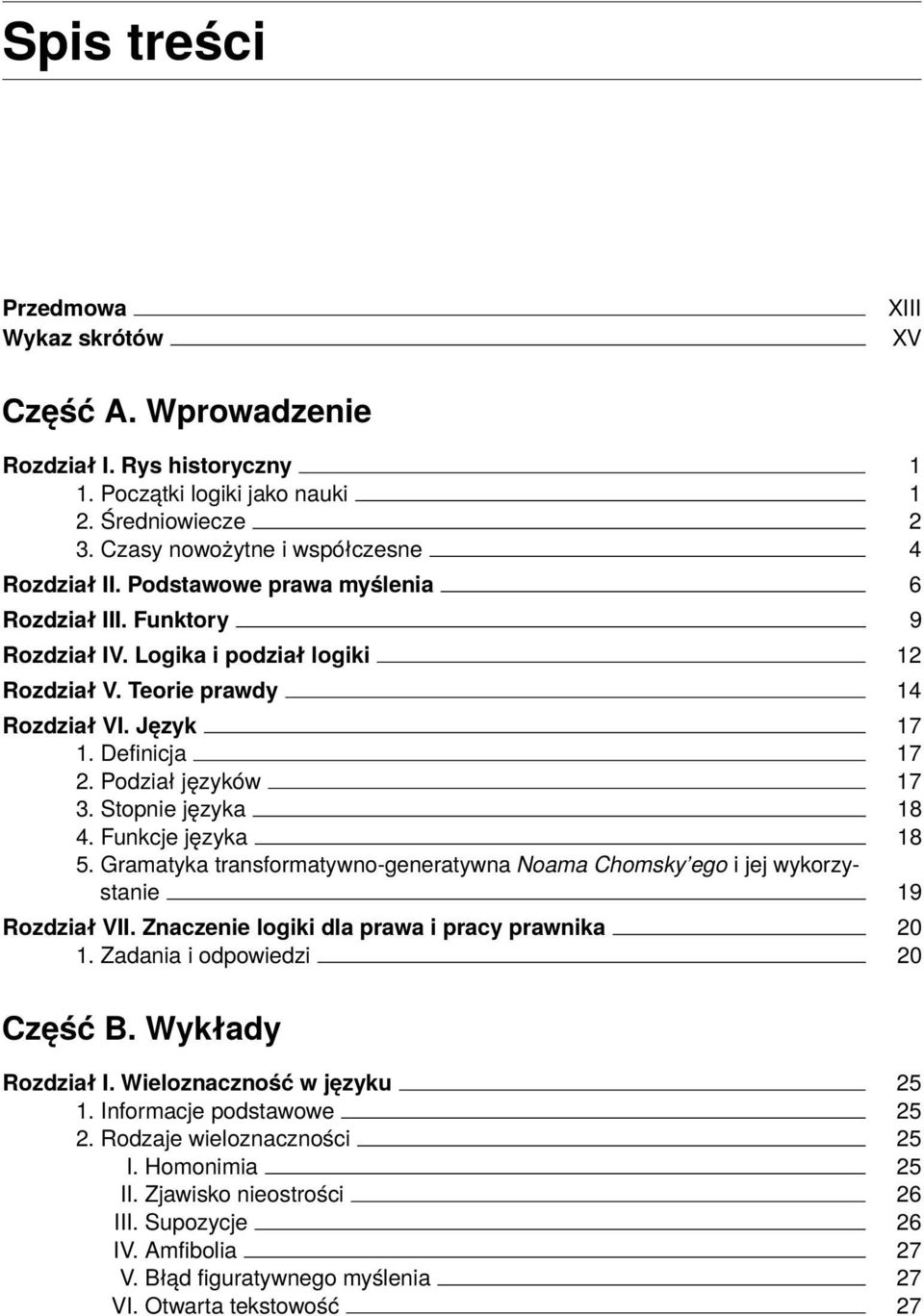 Stopnie języka 18 4. Funkcje języka 18 5. Gramatyka transformatywno-generatywna Noama Chomsky ego i jej wykorzystanie 19 Rozdział VII. Znaczenie logiki dla prawa i pracy prawnika 20 1.