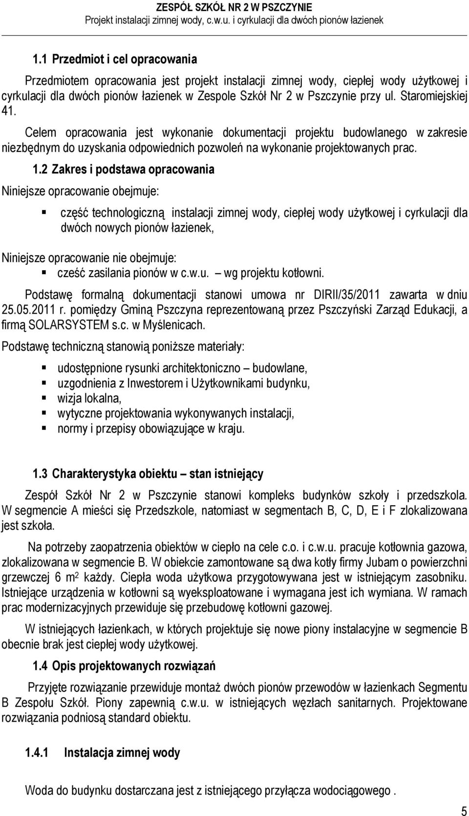 2 Zakres i podstawa opracowania Niniejsze opracowanie obejmuje: część technologiczną instalacji zimnej wody, ciepłej wody użytkowej i cyrkulacji dla dwóch nowych pionów łazienek, Niniejsze