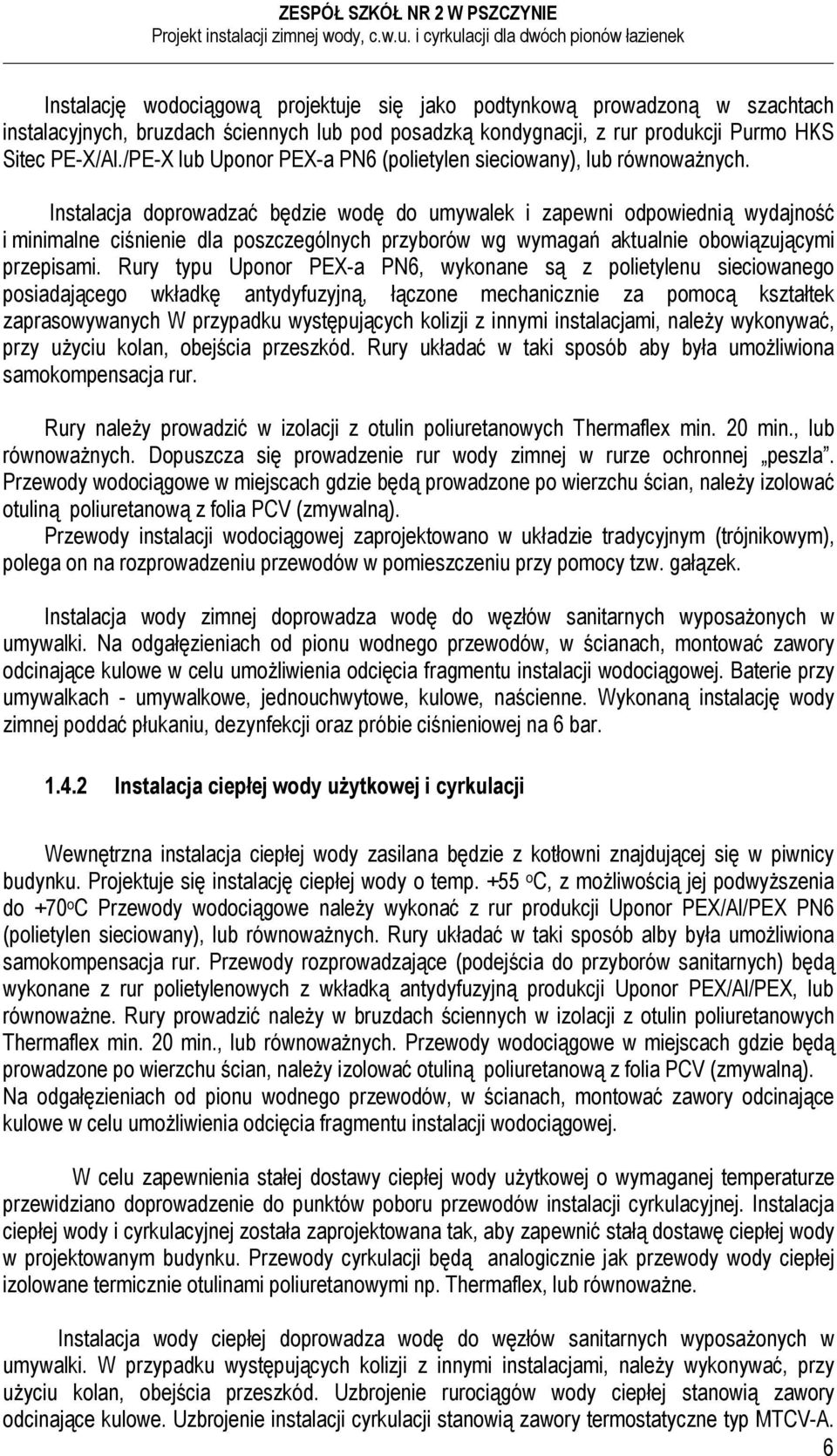Instalacja doprowadzać będzie wodę do umywalek i zapewni odpowiednią wydajność i minimalne ciśnienie dla poszczególnych przyborów wg wymagań aktualnie obowiązującymi przepisami.