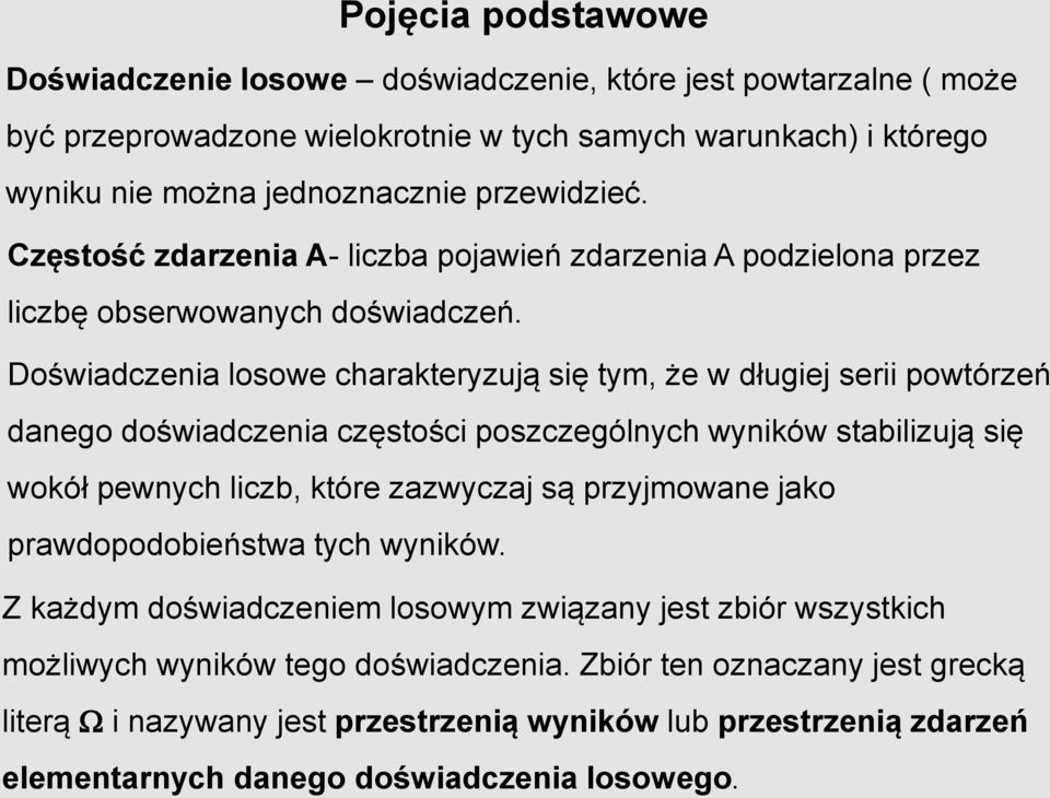 Doświadczenia losowe charakteryzują się tym, że w długiej serii powtórzeń danego doświadczenia częstości poszczególnych wyników stabilizują się wokół pewnych liczb, które zazwyczaj są