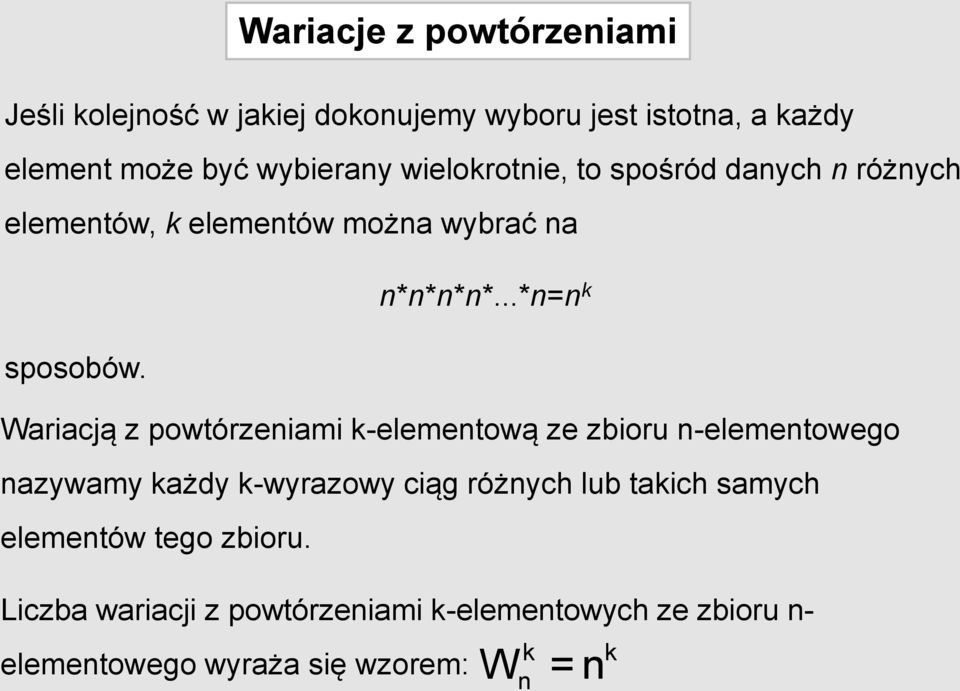 Wariacją z powtórzeniami k-elementową ze zbioru n-elementowego nazywamy każdy k-wyrazowy ciąg różnych lub takich