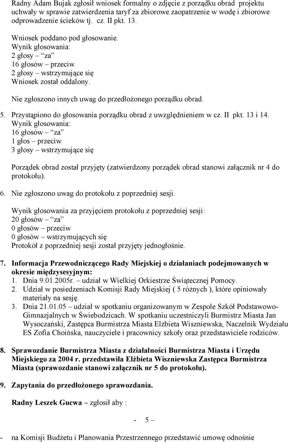 Przystąpiono do głosowania porządku obrad z uwzględnieniem w cz. II pkt. 13 i 14.