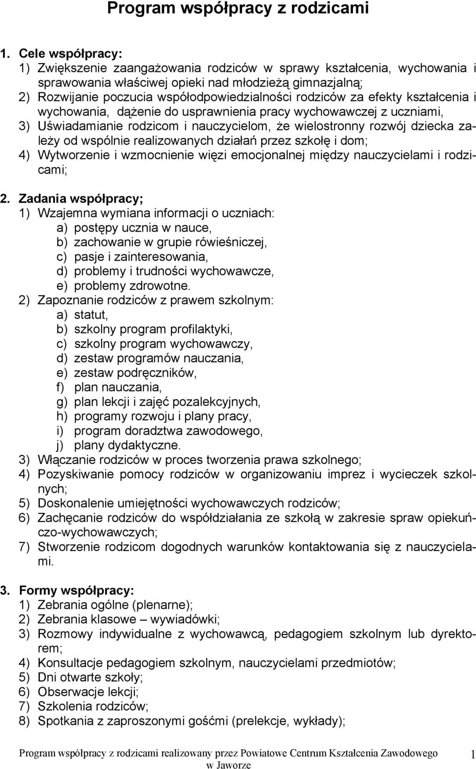 rodziców za efekty kształcenia i wychowania, dążenie do usprawnienia pracy wychowawczej z uczniami, 3) Uświadamianie rodzicom i nauczycielom, że wielostronny rozwój dziecka zależy od wspólnie