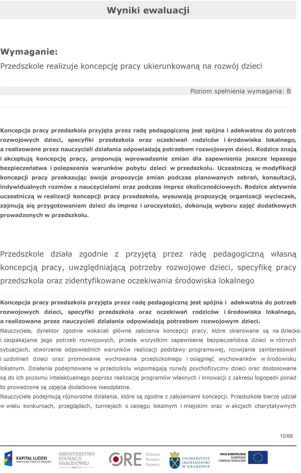 dzieci. Rodzice znają i akceptują koncepcję pracy, proponują wprowadzenie zmian dla zapewnienia jeszcze lepszego bezpieczeństwa i polepszenia warunków pobytu dzieci w przedszkolu.