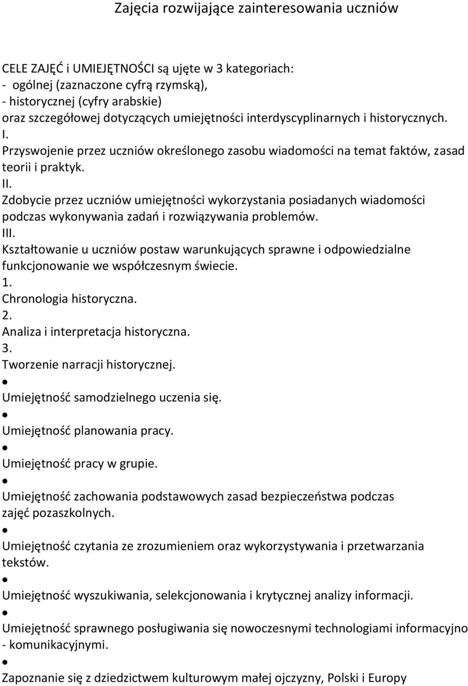 Zdobycie przez uczniów umiejętności wykorzystania posiadanych wiadomości podczas wykonywania zadań i rozwiązywania problemów. III.