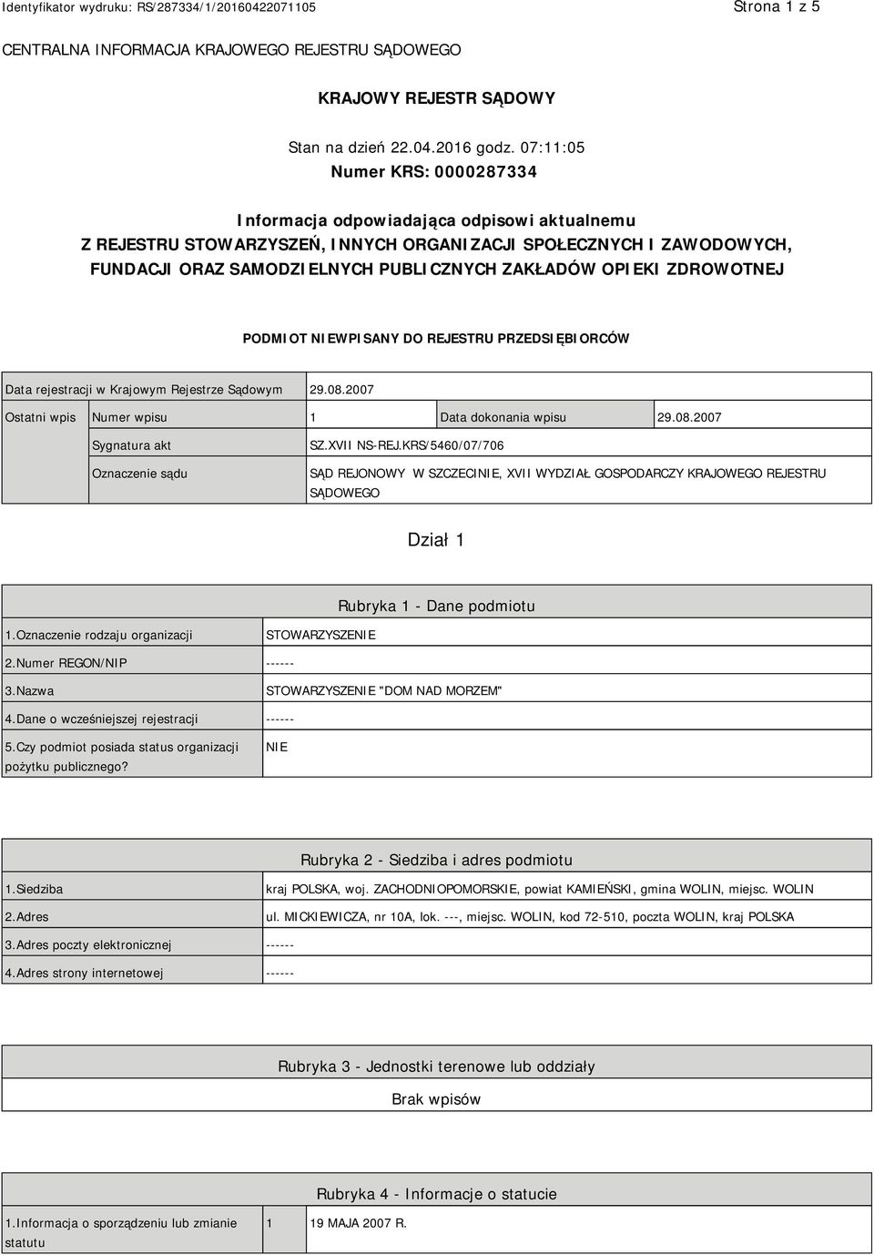 OPIEKI ZDROWOTNEJ PODMIOT NIEWPISANY DO REJESTRU PRZEDSIĘBIORCÓW Data rejestracji w Krajowym Rejestrze Sądowym 29.08.2007 Ostatni wpis Numer wpisu 1 Data dokonania wpisu 29.08.2007 Sygnatura akt Oznaczenie sądu SZ.