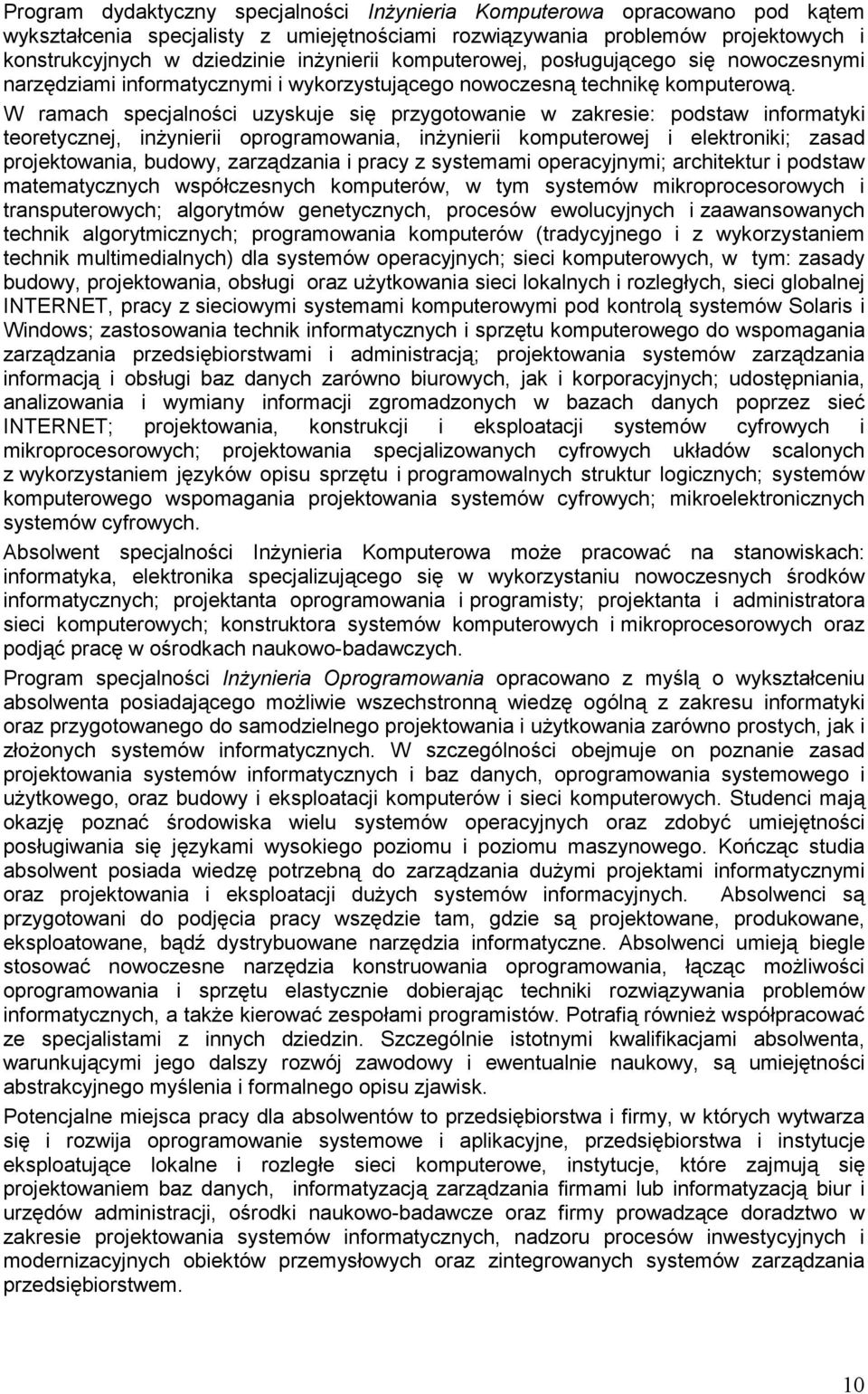 W ramach specjalności uzyskuje się przygotowanie w zakresie: podstaw informatyki teoretycznej, inŝynierii oprogramowania, inŝynierii komputerowej i elektroniki; zasad projektowania, budowy,