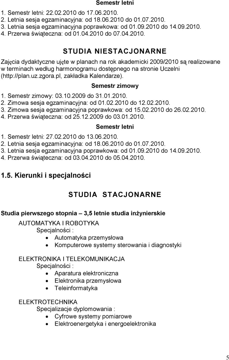 do 07.04.2010. STUDIA NIESTACJONARNE Zajęcia dydaktyczne ujęte w planach na rok akademicki 2009/2010 są realizowane w terminach według harmonogramu dostępnego na stronie Uczelni (http://plan.uz.zgora.