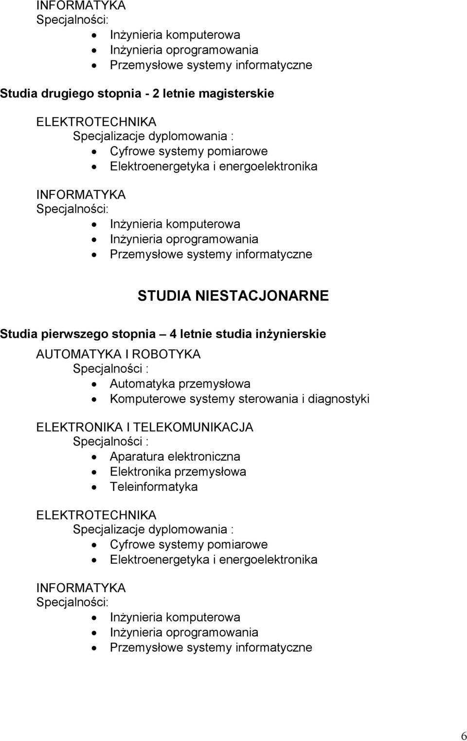 Studia pierwszego stopnia 4 letnie studia inŝynierskie AUTOMATYKA I ROBOTYKA Specjalności : Automatyka przemysłowa Komputerowe systemy sterowania i diagnostyki ELEKTRONIKA I TELEKOMUNIKACJA