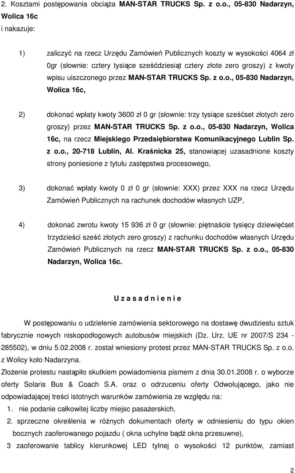 tępowania obciąŝa MAN-STAR TRUCKS Sp. z o.o., 05-830 Nadarzyn, Wolica 16c i nakazuje: 1) zaliczyć na rzecz Urzędu Zamówień Publicznych koszty w wysokości 4064 zł 0gr (słownie: cztery tysiące