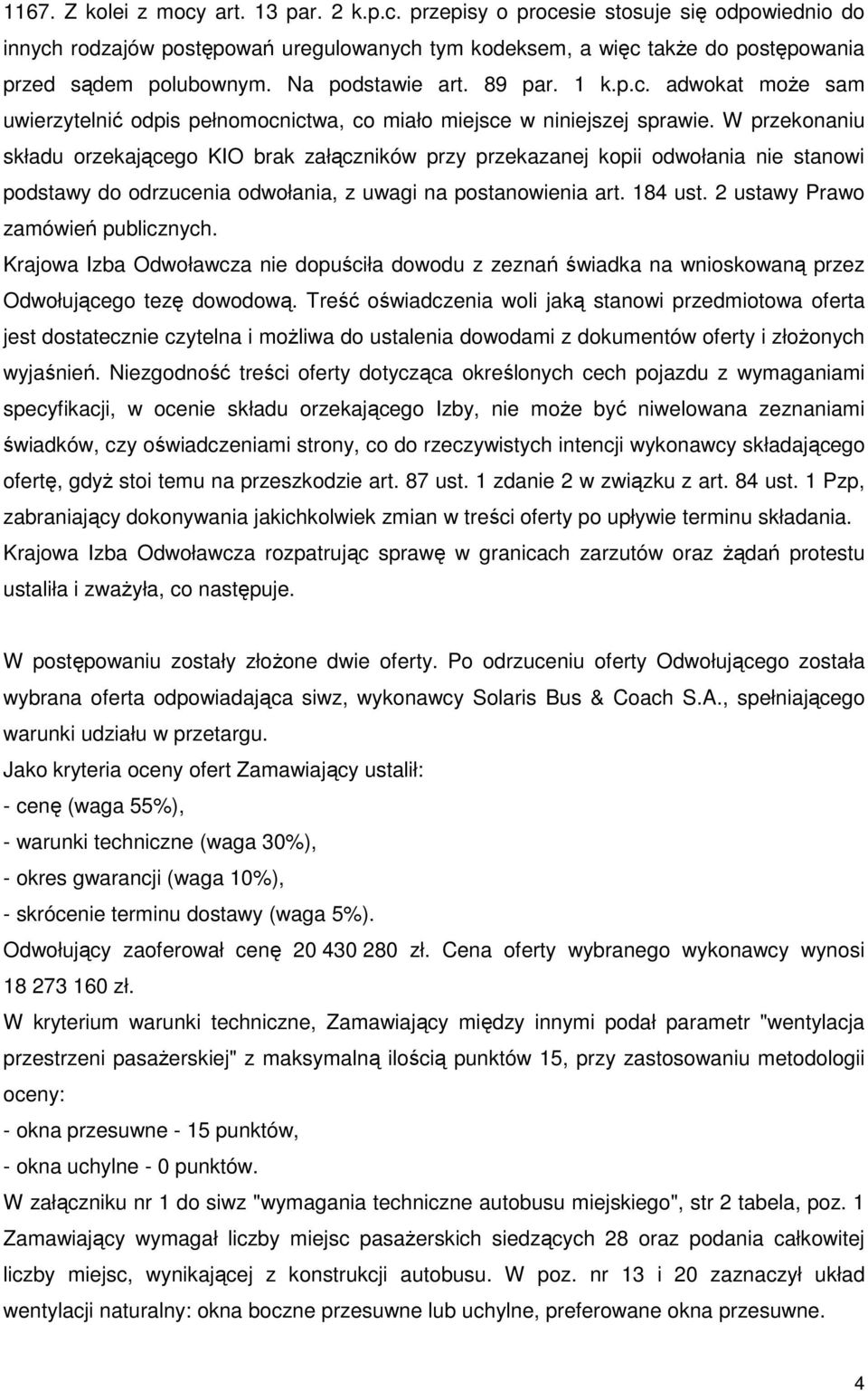 W przekonaniu składu orzekającego KIO brak załączników przy przekazanej kopii odwołania nie stanowi podstawy do odrzucenia odwołania, z uwagi na postanowienia art. 184 ust.