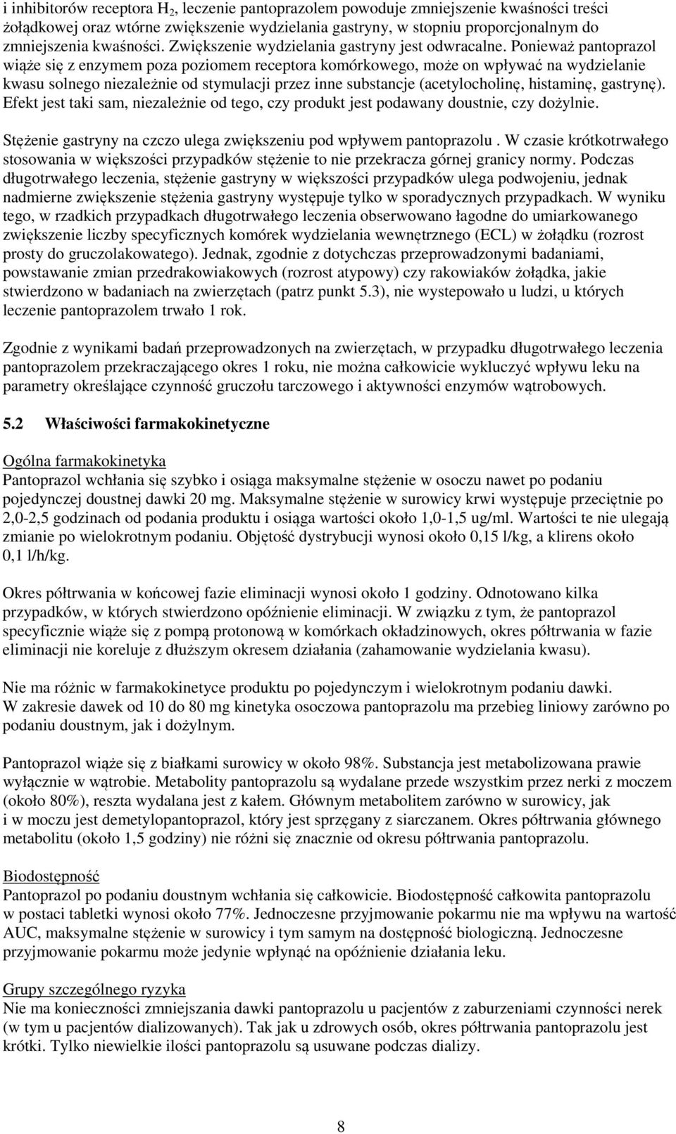 Ponieważ pantoprazol wiąże się z enzymem poza poziomem receptora komórkowego, może on wpływać na wydzielanie kwasu solnego niezależnie od stymulacji przez inne substancje (acetylocholinę, histaminę,