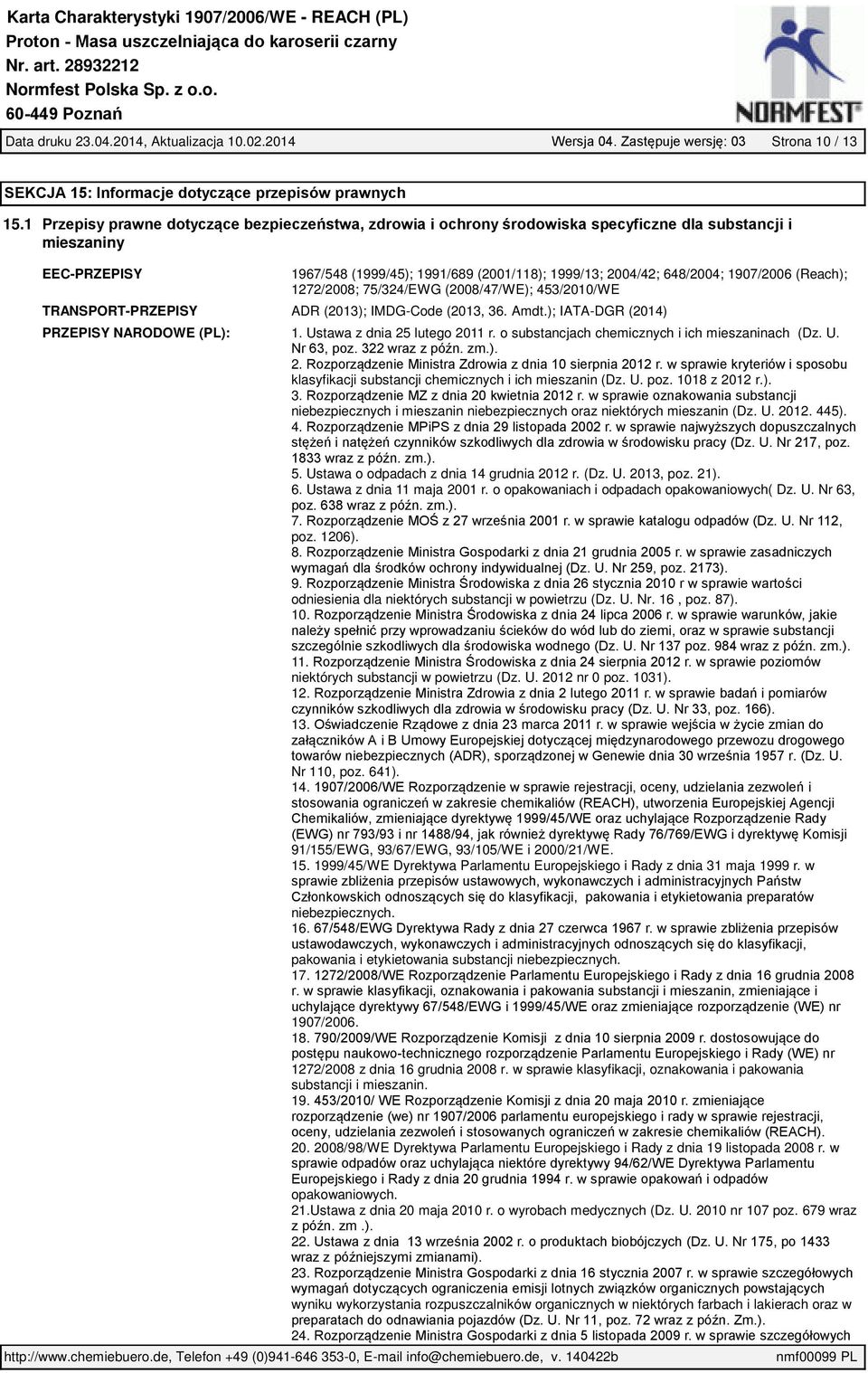 1907/2006 (Reach); 1272/2008; 75/324/EWG (2008/47/WE); 453/2010/WE TRANSPORT-PRZEPISY ADR (2013); IMDG-Code (2013, 36. Amdt.); IATA-DGR (2014) PRZEPISY NARODOWE (PL): 1.