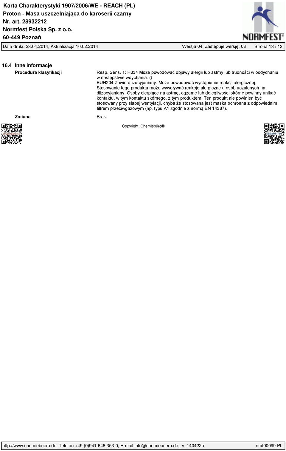 Stosowanie tego produktu może wywoływać reakcje alergiczne u osób uczulonych na diizocyjaniany.
