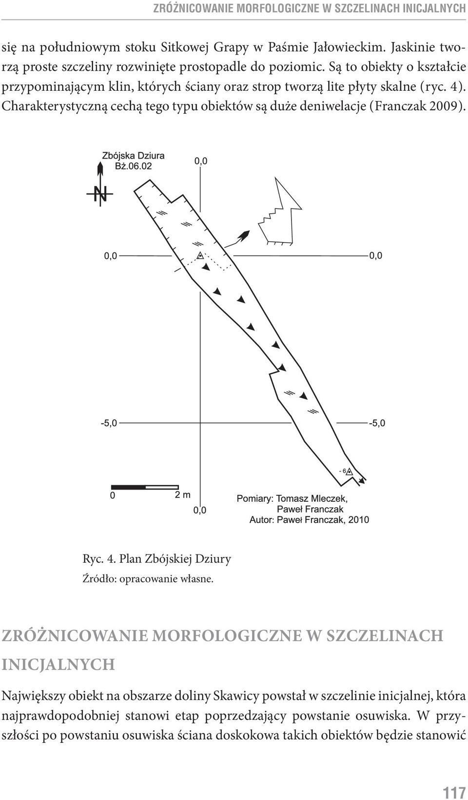 Charakterystyczną cechą tego typu obiektów są duże deniwelacje ( Franczak 2009 ). Ryc. 4. Plan Zbójskiej Dziury Źródło: opracowanie własne.
