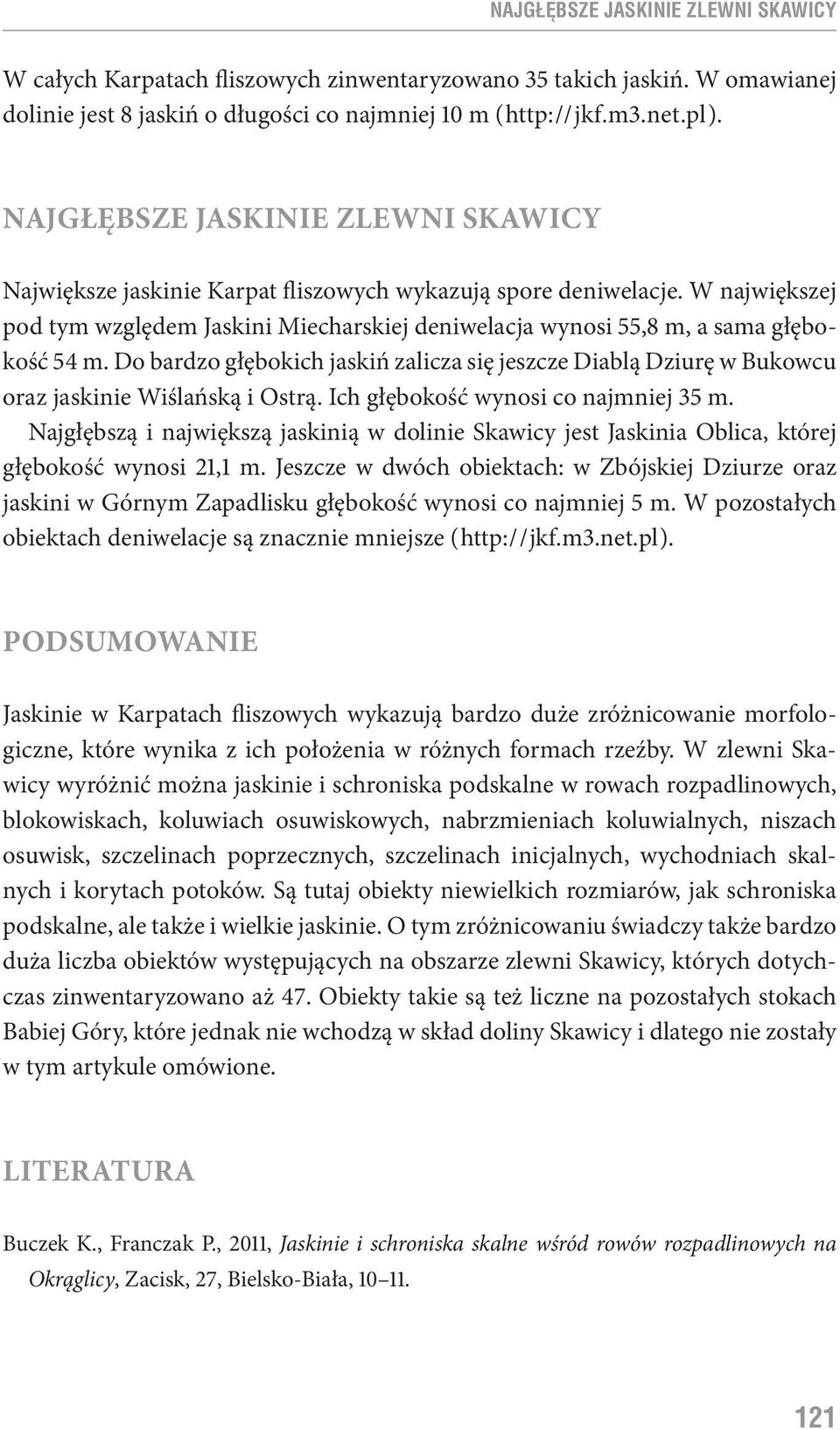 W największej pod tym względem Jaskini Miecharskiej deniwelacja wynosi 55,8 m, a sama głębokość 54 m.