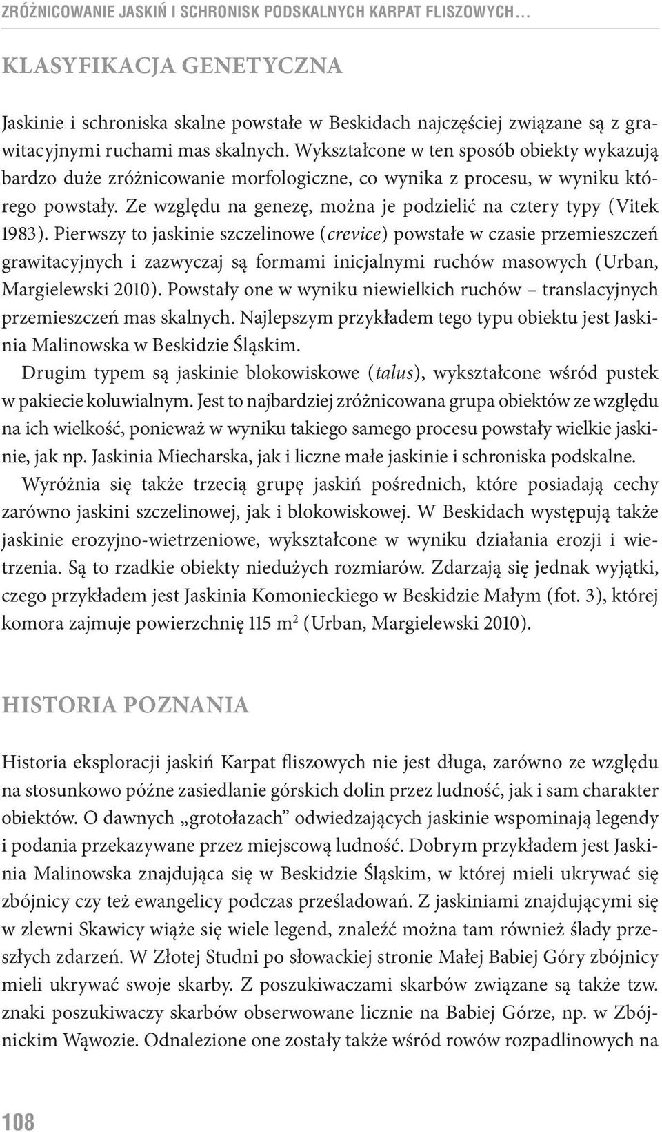 Ze względu na genezę, można je podzielić na cztery typy ( Vitek 1983 ).