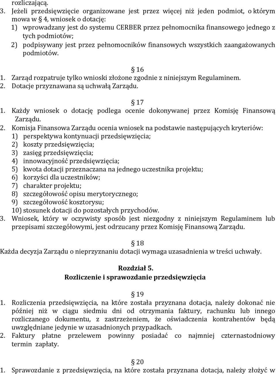 podmiotów; 2) podpisywany jest przez pełnomocników finansowych wszystkich zaangażowanych podmiotów. 16 1. Zarząd rozpatruje tylko wnioski złożone zgodnie z niniejszym Regulaminem. 2. Dotacje przyznawana są uchwałą Zarządu.