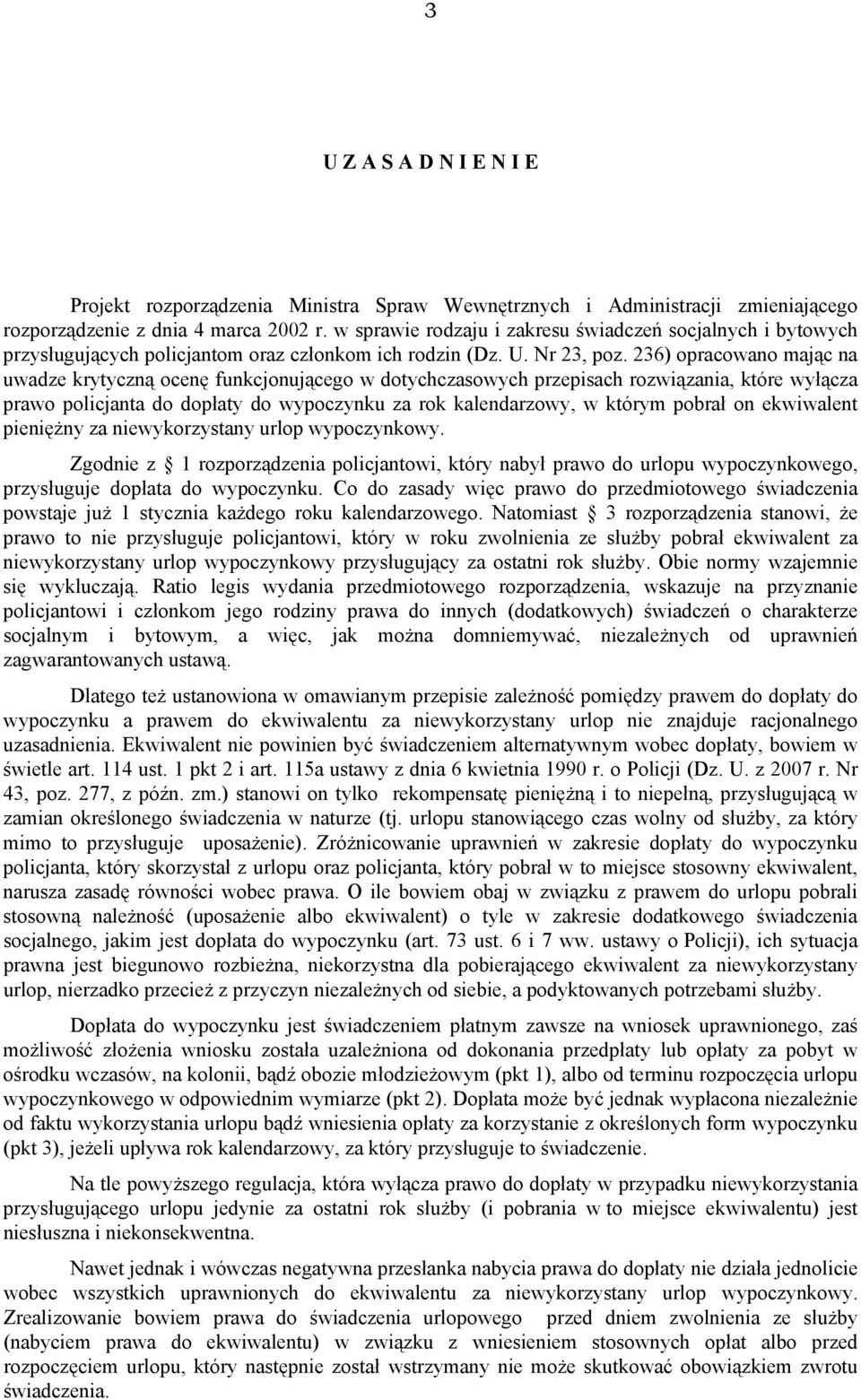 236) opracowano mając na uwadze krytyczną ocenę funkcjonującego w dotychczasowych przepisach rozwiązania, które wyłącza prawo policjanta do dopłaty do wypoczynku za rok kalendarzowy, w którym pobrał