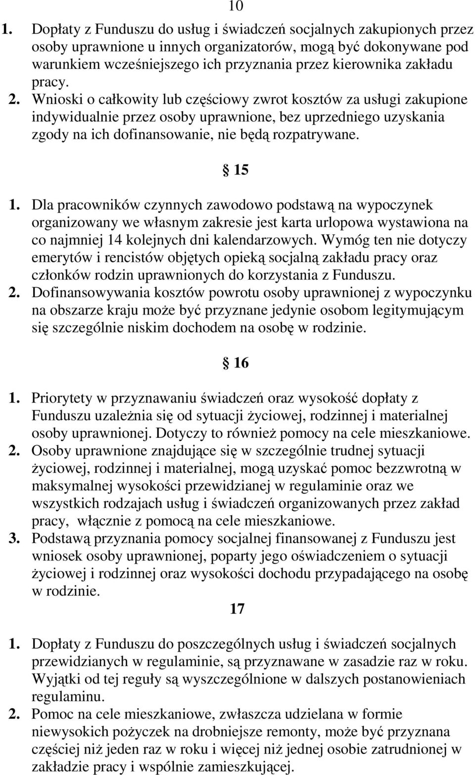 Wnioski o całkowity lub częściowy zwrot kosztów za usługi zakupione indywidualnie przez osoby uprawnione, bez uprzedniego uzyskania zgody na ich dofinansowanie, nie będą rozpatrywane. 15 1.