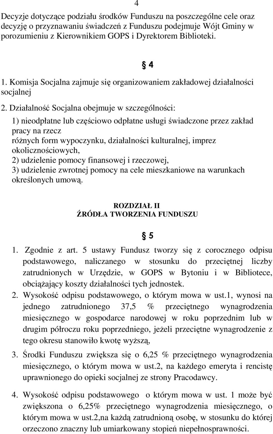Działalność Socjalna obejmuje w szczególności: 1) nieodpłatne lub częściowo odpłatne usługi świadczone przez zakład pracy na rzecz różnych form wypoczynku, działalności kulturalnej, imprez
