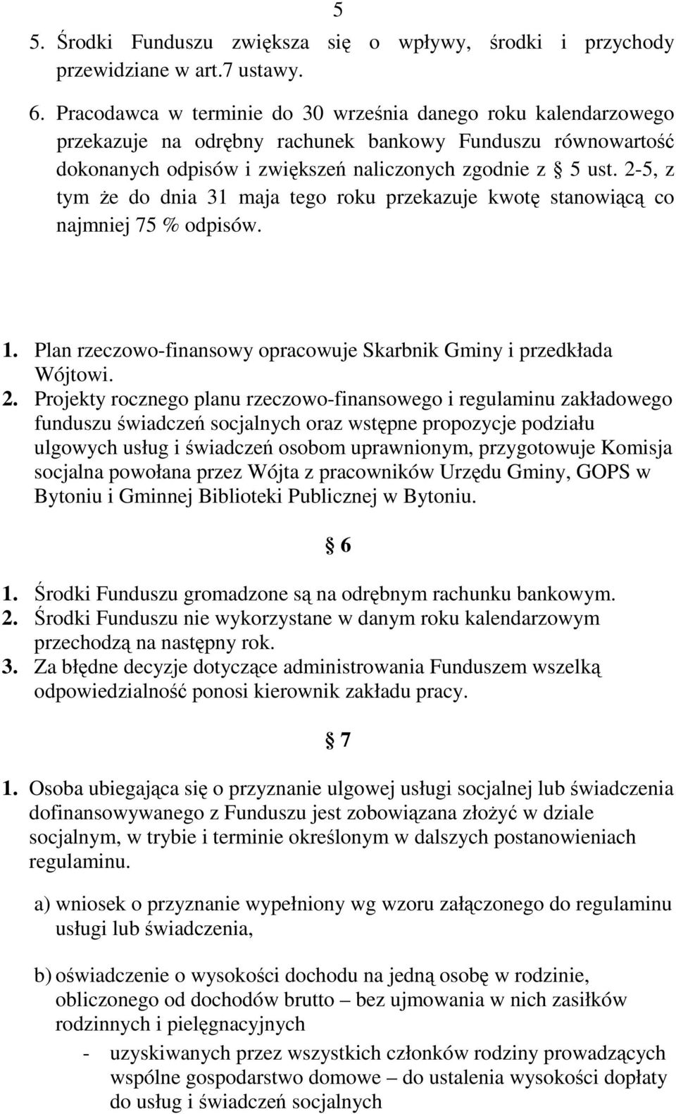2-5, z tym że do dnia 31 maja tego roku przekazuje kwotę stanowiącą co najmniej 75 % odpisów. 1. Plan rzeczowo-finansowy opracowuje Skarbnik Gminy i przedkłada Wójtowi. 2.